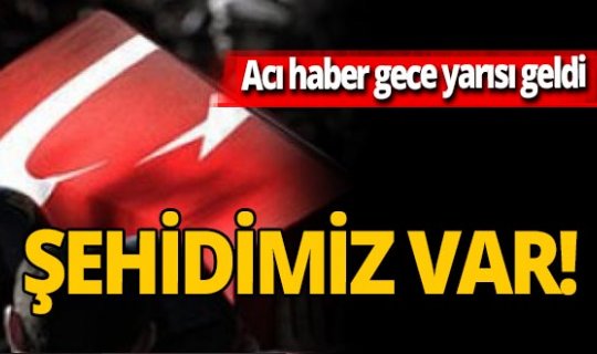 Şehidimiz var! Acı haber gece yarısı geldi