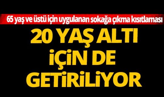 Son Dakika: 65 yaş ve üstü için uygulanan sokağa çıkma kısıtlaması 20 yaş altı için de getiriliyor
