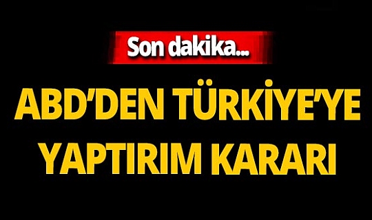 Son dakika! ABD'den Türkiye'ye yaptırım kararı