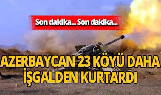 Son dakika! Azerbaycan 23 köyü daha Ermenistan işgalinden kurtardı