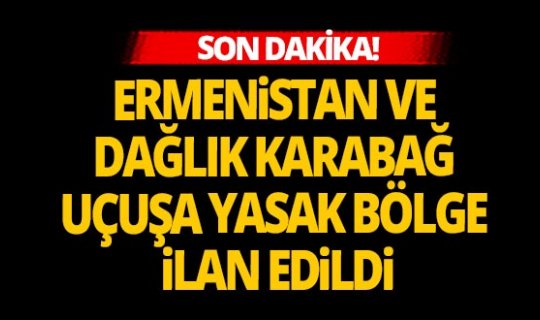 Son dakika! Ermenistan ve Dağlık Karabağ uçuşa yasak bölge ilan edildi