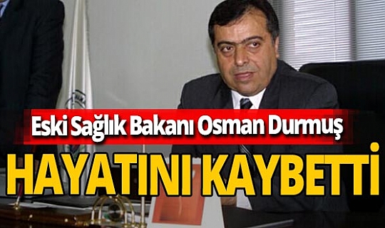 Son dakika! Eski Sağlık Bakanı Osman Durmuş hayatını kaybetti