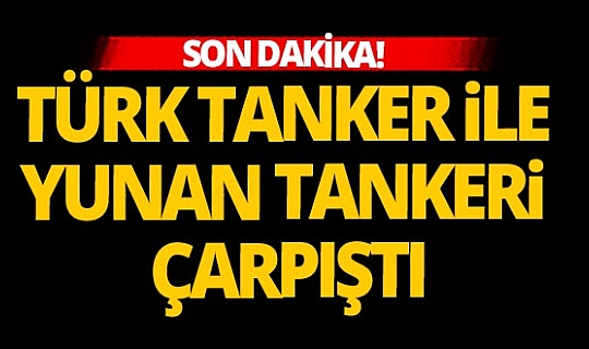 Son dakika! Türk balıkçı teknesi ile Yunan tankeri çarpıştı