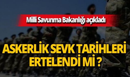 Son dakika...Milli Savunma Bakanlığı az önce açıkladı! Askerlik sevk tarihleri ertelendi mi?