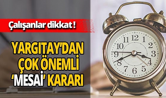 Yargıtay'dan 'mesai' kararı: Mesaiyi bırakıp gitmek tazminatsız kovulma sebebi sayılacak