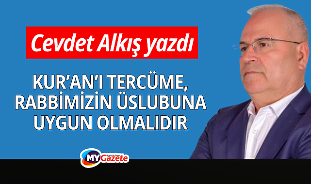Kur'an'ı tercüme, rabbimizin üslubuna uygun olmalıdır.
