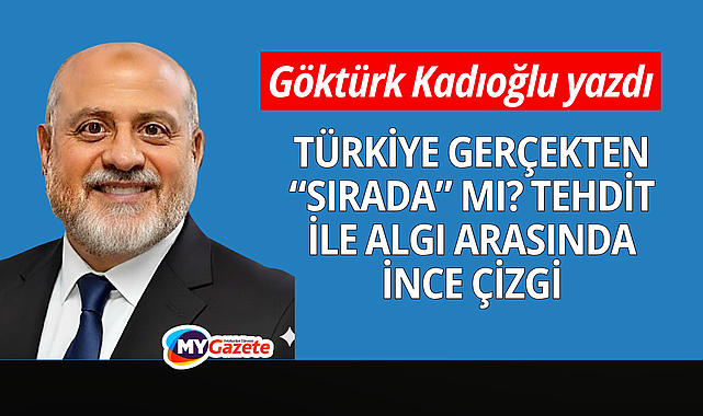 Türkiye Gerçekten "Sırada" mı? Tehdit ile Algı Arasında İnce Çizgi
