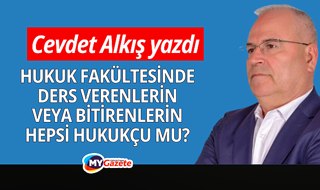 Hukuk fakültesinde ders verenlerin veya bitirenlerin hepsi hukukçu mu?