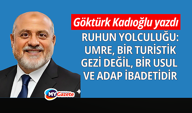 Ruhun Yolculuğu: Umre, Bir Turistik Gezi Değil, Bir Usul ve Adap İbadetidir