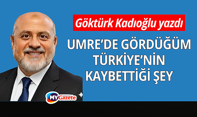 Umre'de gördüğüm Türkiye'nin kaybettiği şey