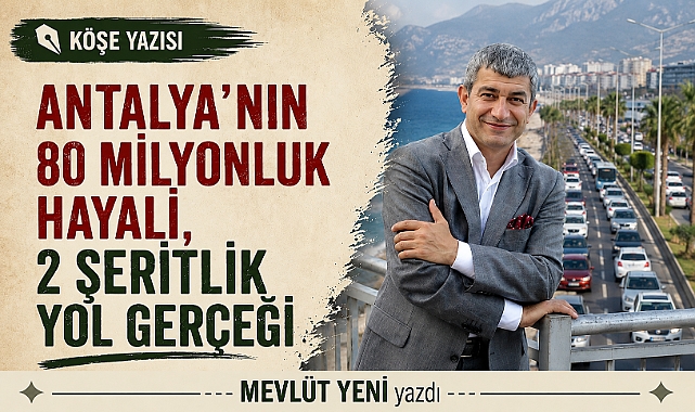 Antalya'nın 80 Milyonluk Hayali, 2 Şeritlik Yol Gerçeği