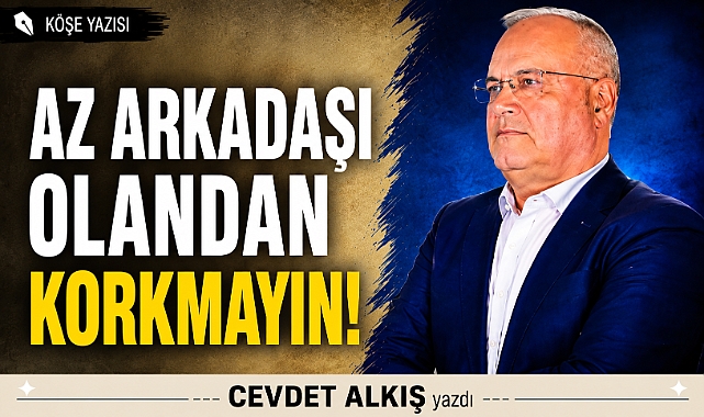 Az arkadaşı olandan korkmayın!