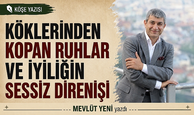 Köklerinden Kopan Ruhlar ve İyiliğin Sessiz Direnişi